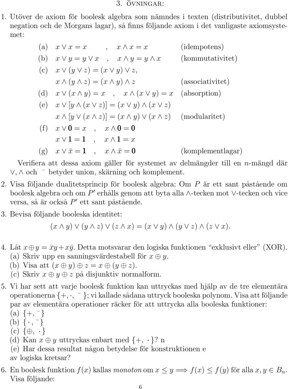 (kommutativitet) (c) ( z) = ( ) z, ( z) = ( ) z (associativitet) (d) ( ) =, ( ) = (absorption) (e) [ ( z)] = ( ) ( z) [ ( z)] = ( ) ( z) (f) =, = =, = (modularitet) (g) =, = (komplementlagar)