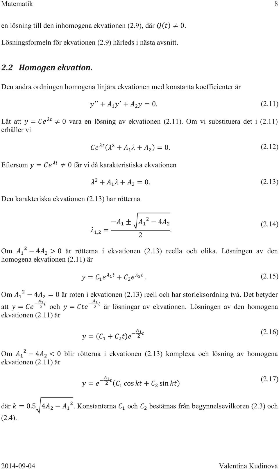 11) erhåller vi Eftersom får vi då karakteristiska ekvationen Den karakteriska ekvationen (2.13) har rötterna (2.12) (2.13) (2.14) Om är rötterna i ekvationen (2.13) reella och olika.