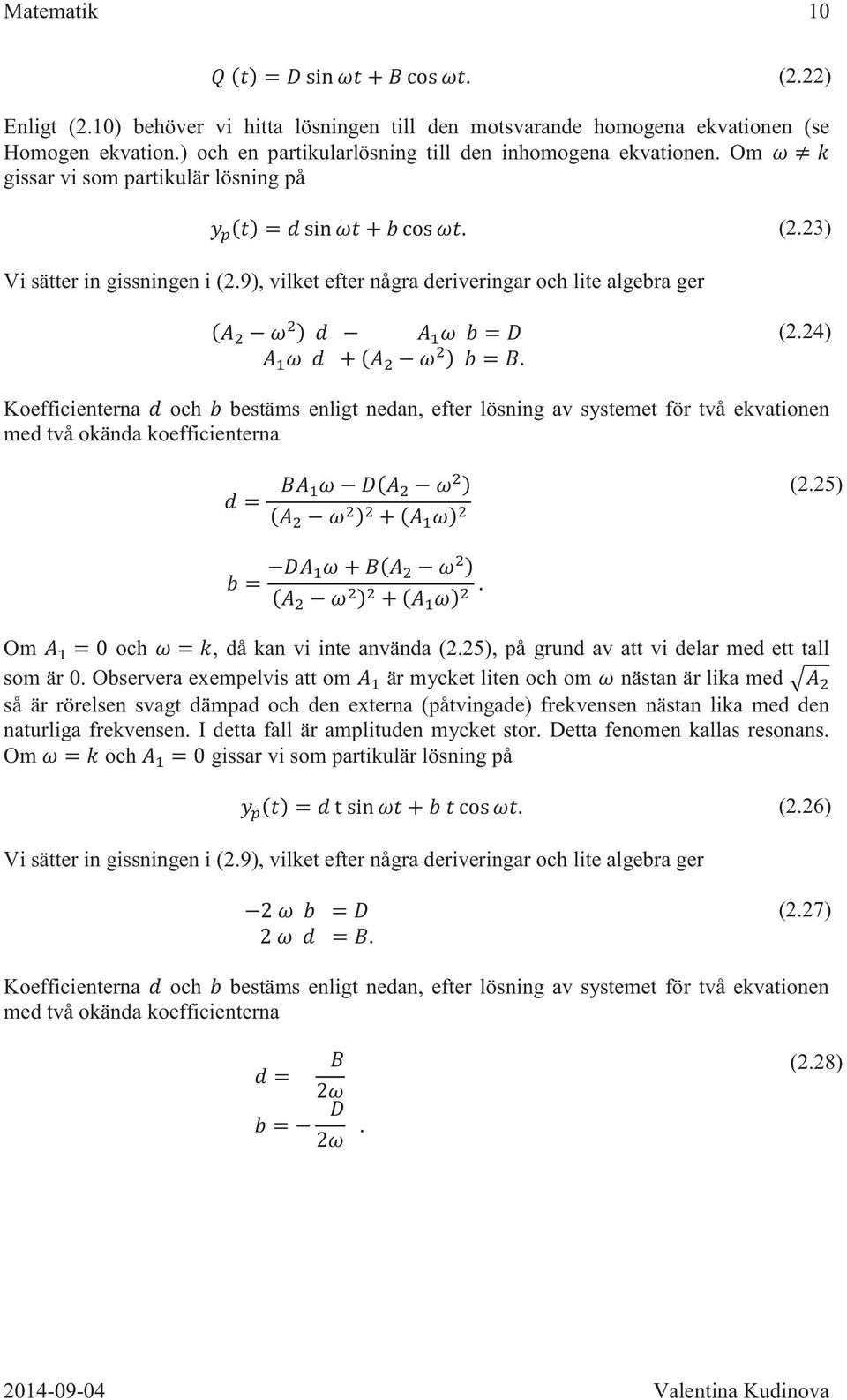 24) Koefficienterna och bestäms enligt nedan, efter lösning av systemet för två ekvationen med två okända koefficienterna (2.25) Om och, då kan vi inte använda (2.