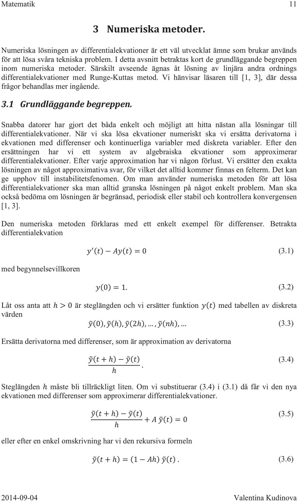Vi hänvisar läsaren till [1, 3], där dessa frågor behandlas mer ingående. 3.1 Grundläggande begreppen.