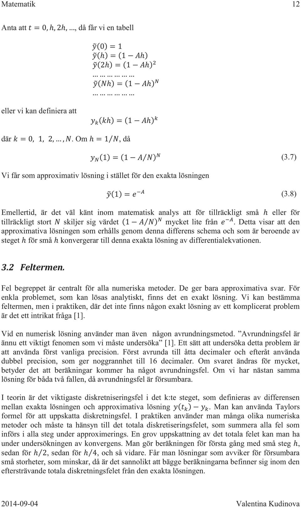 Detta visar att den approximativa lösningen som erhålls genom denna differens schema och som är beroende av steget för små konvergerar till denna exakta lösning av differentialekvationen. 3.