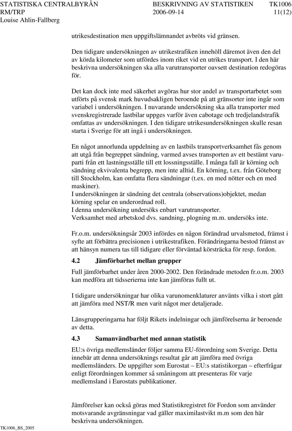 I den här beskrivna undersökningen ska alla varutransporter oavsett destination redogöras för.