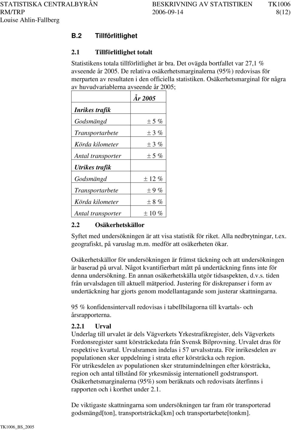 Osäkerhetsmarginal för några av huvudvariablerna avseende år 2005; Inrikes trafik År 2005 Godsmängd ± 5 % Transportarbete ± 3 % Körda kilometer ± 3 % Antal transporter ± 5 % Utrikes trafik Godsmängd