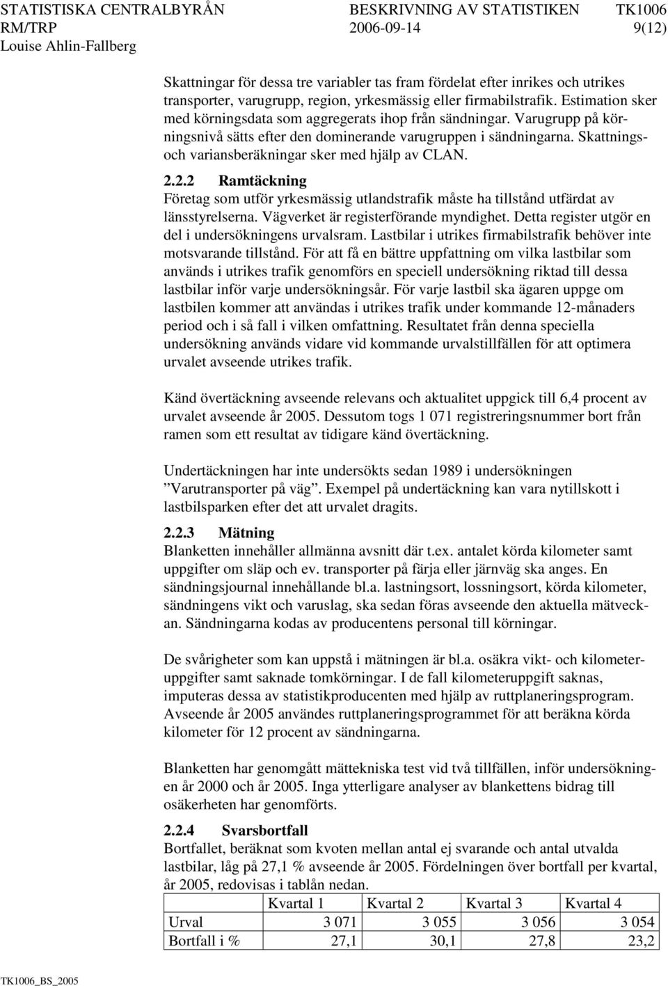 Skattningsoch variansberäkningar sker med hjälp av CLAN. 2.2.2 Ramtäckning Företag som utför yrkesmässig utlandstrafik måste ha tillstånd utfärdat av länsstyrelserna.