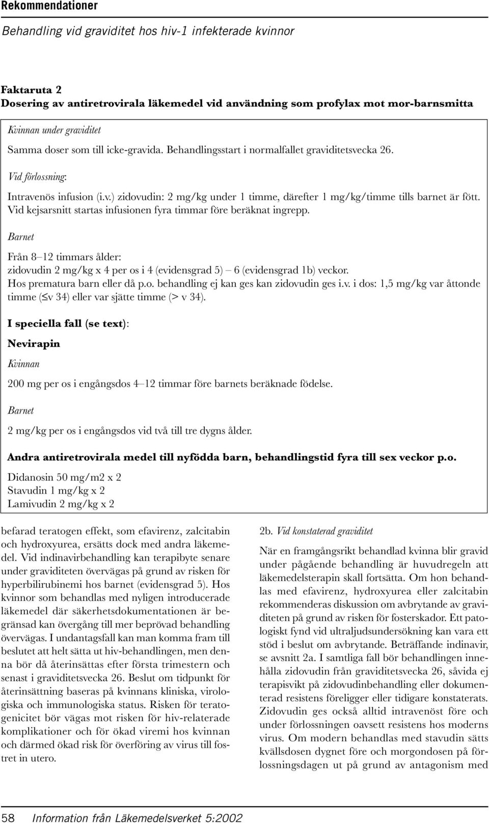 Vid kejsarsnitt startas infusionen fyra timmar före beräknat ingrepp. Barnet Från 8 12 timmars ålder: zidovudin 2 mg/kg x 4 per os i 4 (evidensgrad 5) 6 (evidensgrad 1b) veckor.