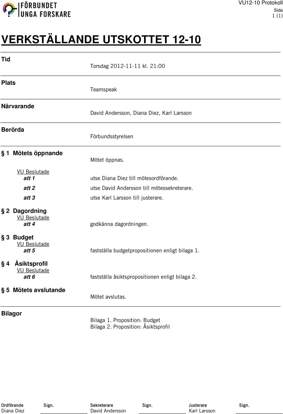 utse Diana Diez till mötesordförande. utse till mötessekreterare. utse Karl Larsson till justerare. godkänna dagordningen.