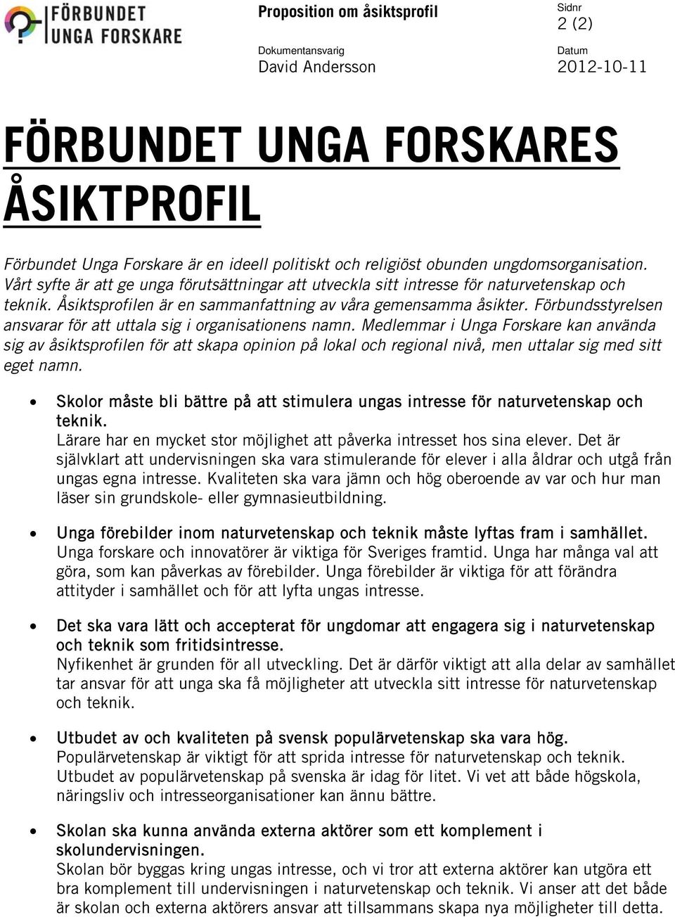 Förbundsstyrelsen ansvarar för att uttala sig i organisationens namn.