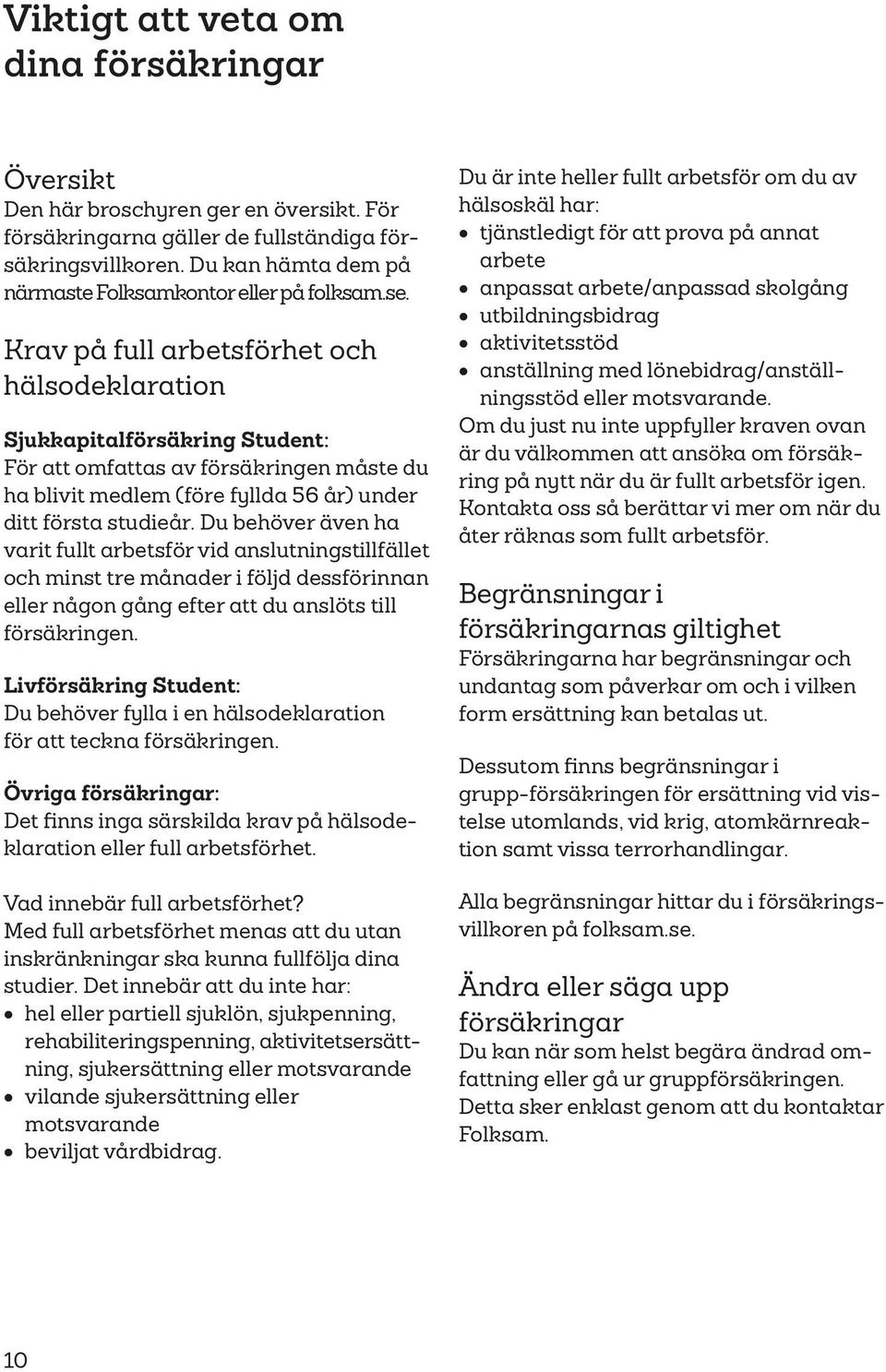 Krav på full arbetsförhet och hälsodeklaration Sjukkapitalförsäkring Student: För att omfattas av försäkringen måste du ha blivit medlem (före fyllda 56 år) under ditt första studieår.