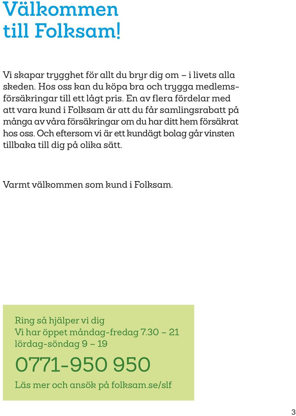 En av flera fördelar med att vara kund i Folksam är att du får samlingsrabatt på många av våra försäkringar om du har ditt hem försäkrat