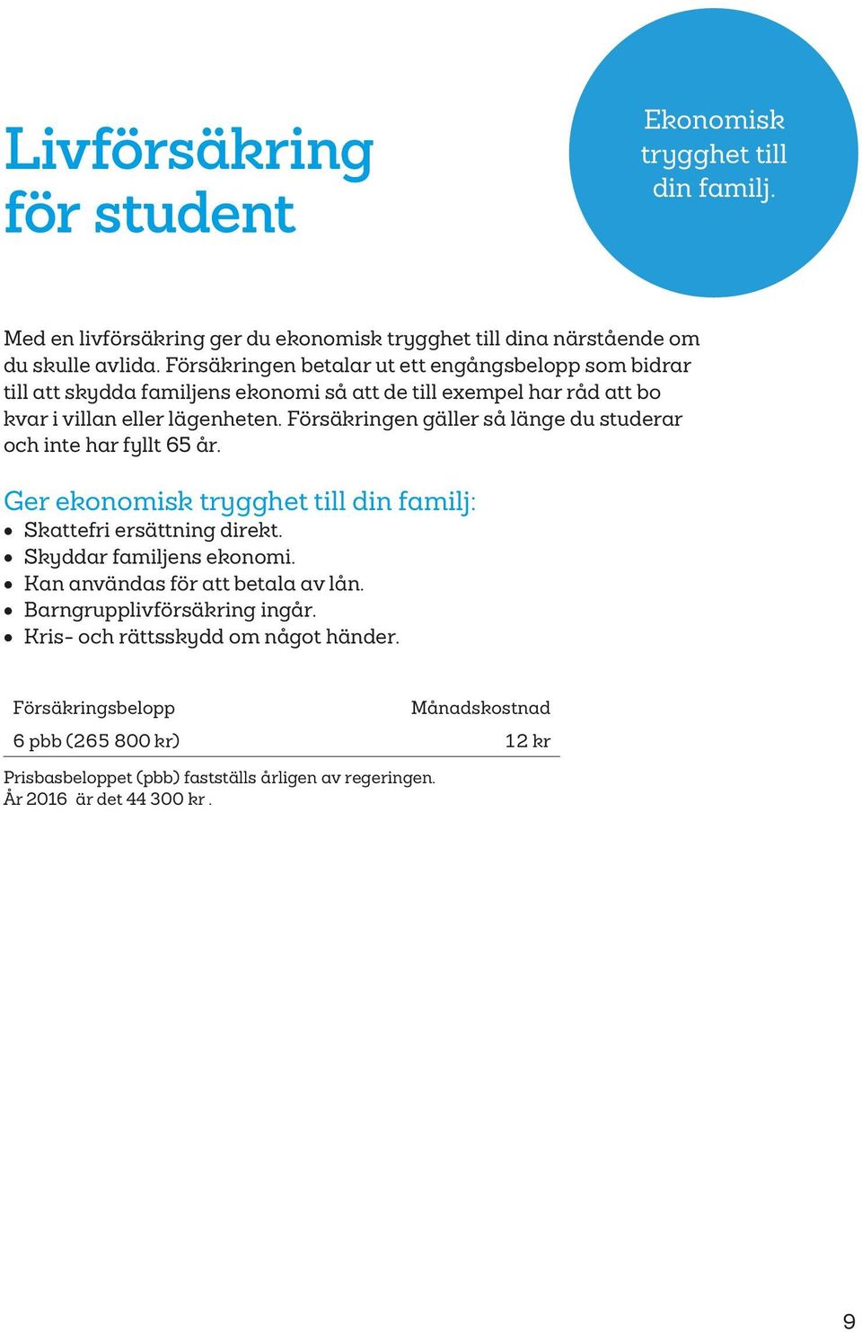 Försäkringen gäller så länge du studerar och inte har fyllt 65 år. Ger ekonomisk trygghet till din familj: Skattefri ersättning direkt. Skyddar familjens ekonomi.