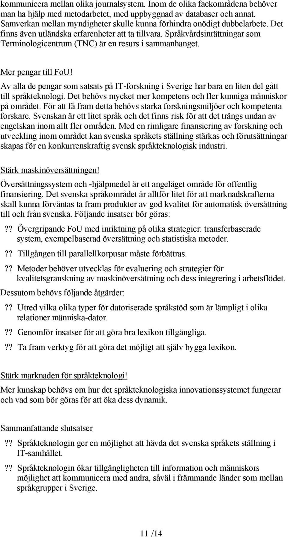 Språkvårdsinrättningar som Terminologicentrum (TNC) är en resurs i sammanhanget. Mer pengar till FoU!