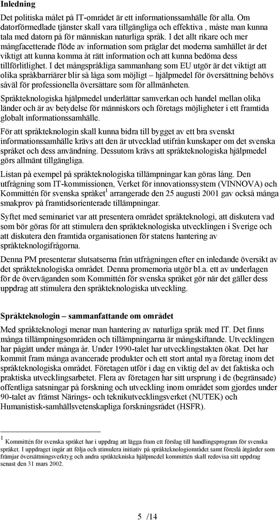 I det allt rikare och mer mångfacetterade flöde av information som präglar det moderna samhället är det viktigt att kunna komma åt rätt information och att kunna bedöma dess tillförlitlighet.