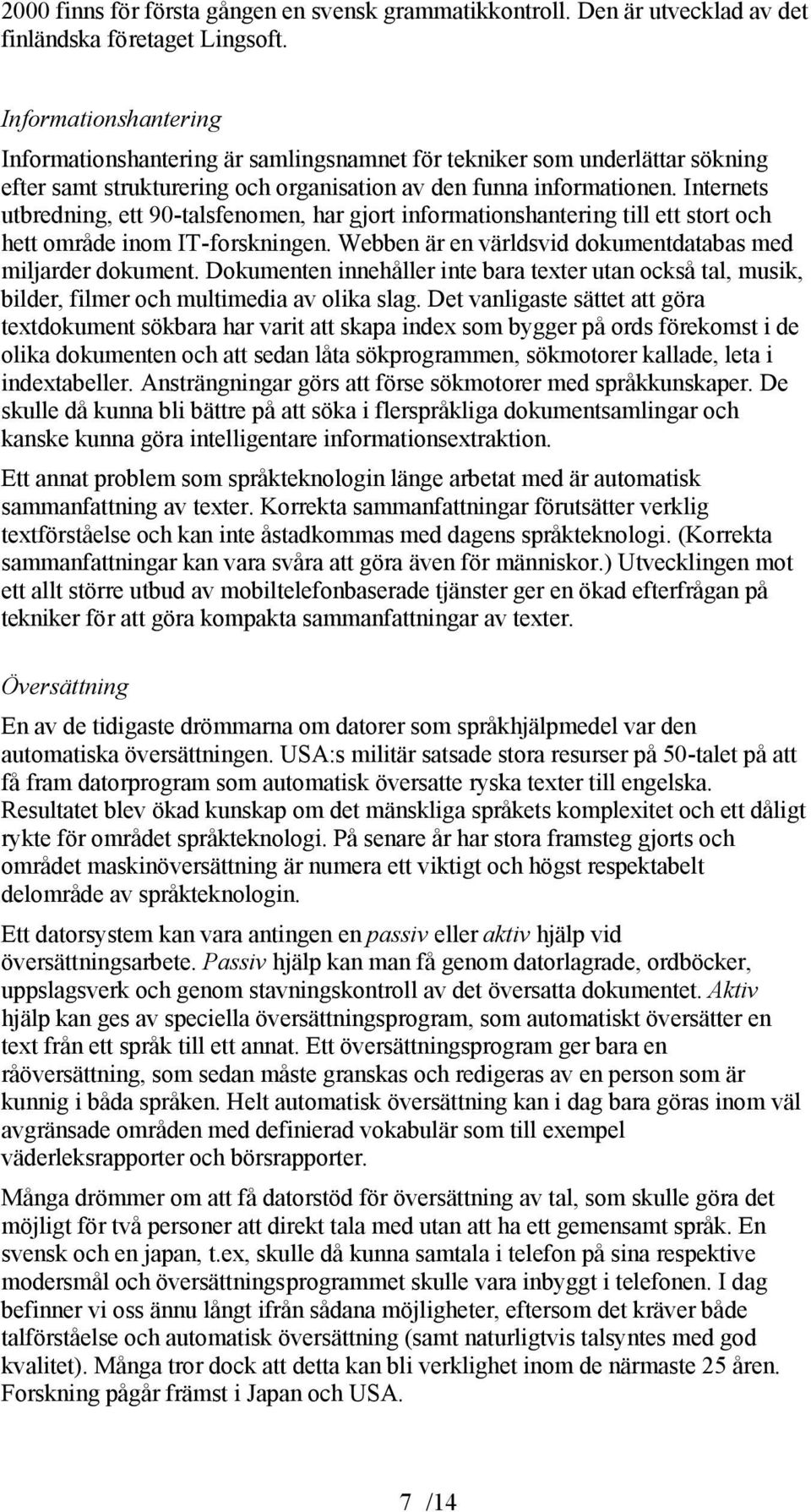 Internets utbredning, ett 90-talsfenomen, har gjort informationshantering till ett stort och hett område inom IT-forskningen. Webben är en världsvid dokumentdatabas med miljarder dokument.