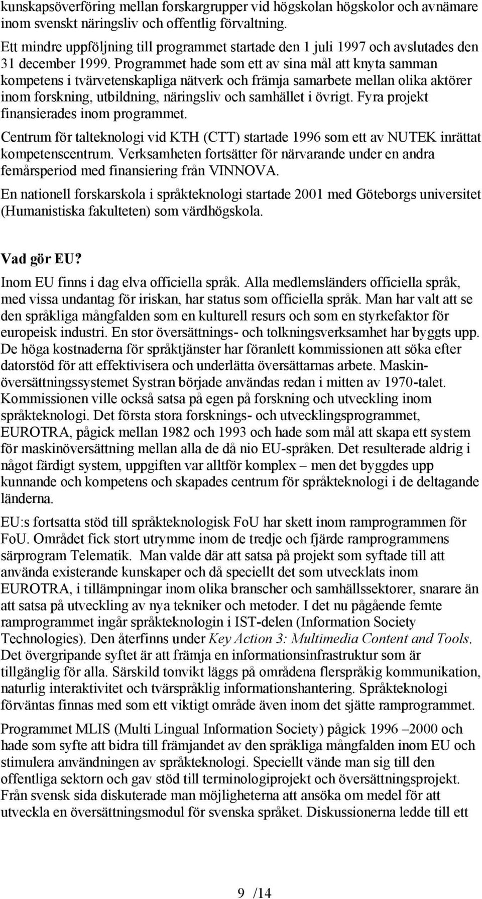 Programmet hade som ett av sina mål att knyta samman kompetens i tvärvetenskapliga nätverk och främja samarbete mellan olika aktörer inom forskning, utbildning, näringsliv och samhället i övrigt.