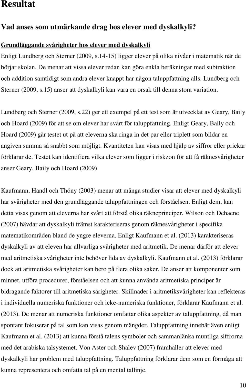 De menar att vissa elever redan kan göra enkla beräkningar med subtraktion och addition samtidigt som andra elever knappt har någon taluppfattning alls. Lundberg och Sterner (2009, s.