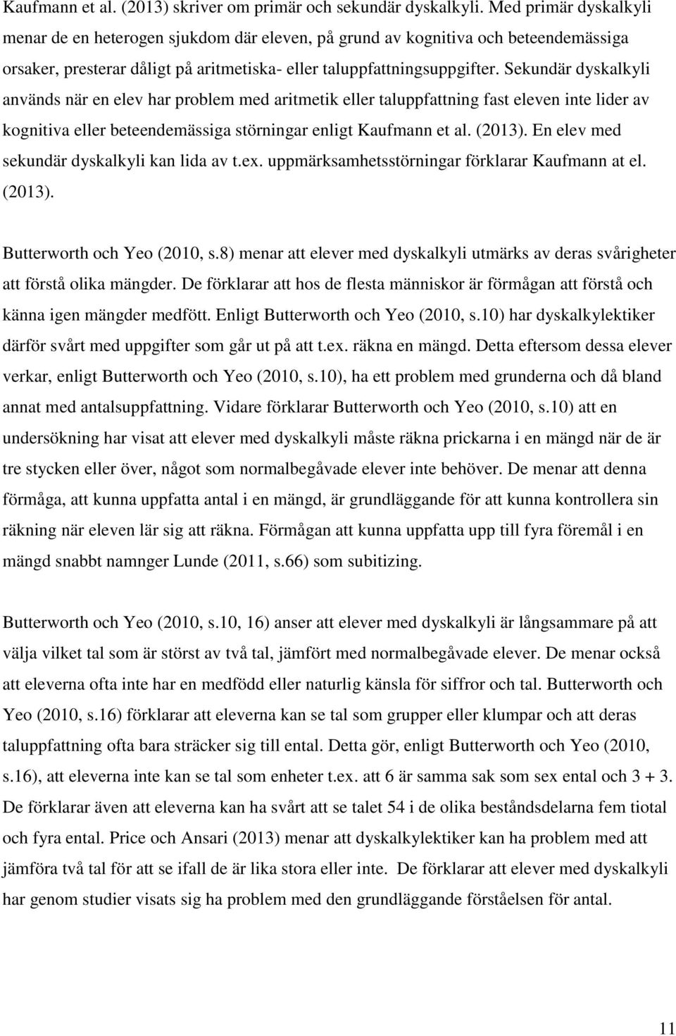 Sekundär dyskalkyli används när en elev har problem med aritmetik eller taluppfattning fast eleven inte lider av kognitiva eller beteendemässiga störningar enligt Kaufmann et al. (2013).