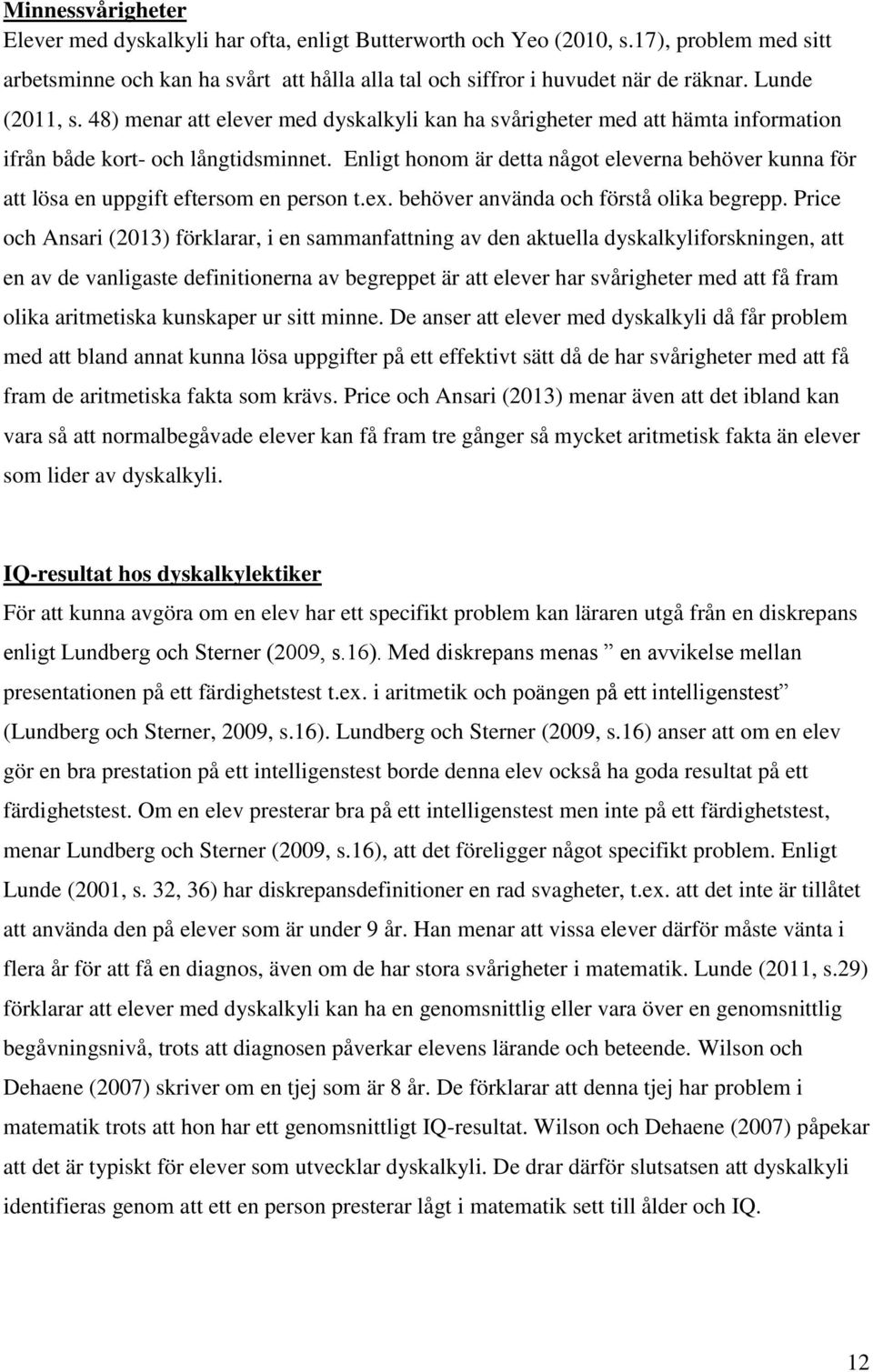 Enligt honom är detta något eleverna behöver kunna för att lösa en uppgift eftersom en person t.ex. behöver använda och förstå olika begrepp.