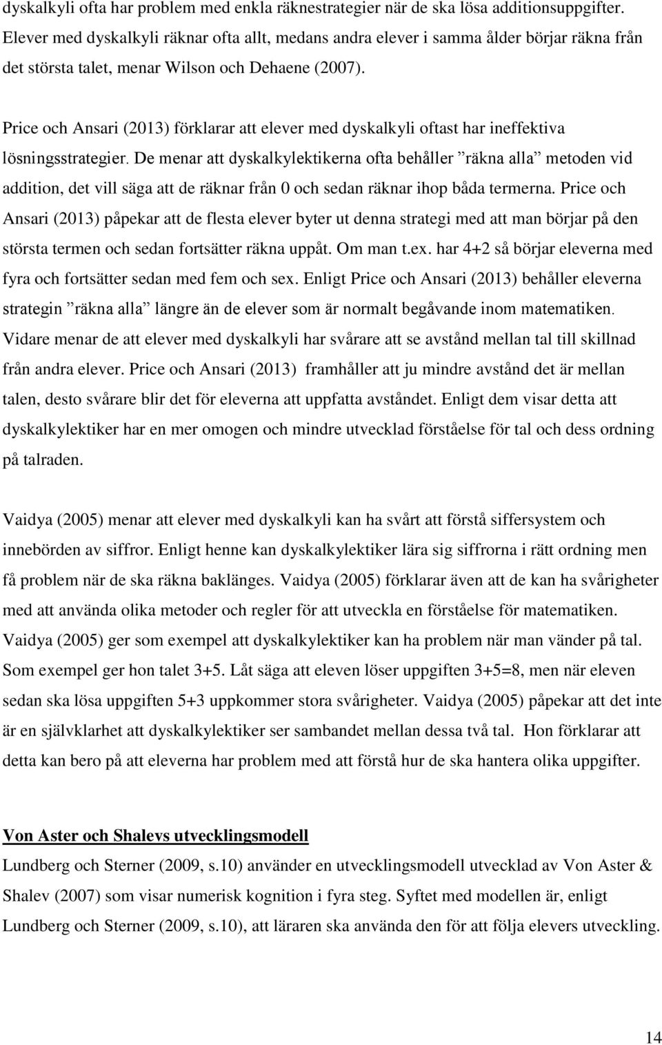 Price och Ansari (2013) förklarar att elever med dyskalkyli oftast har ineffektiva lösningsstrategier.