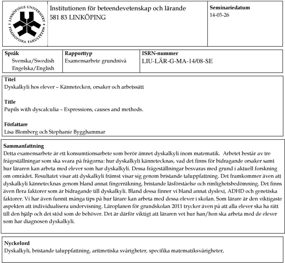 Författare Lisa Blomberg och Stephanie Bygghammar Sammanfattning Detta examensarbete är ett konsumtionsarbete som berör ämnet dyskalkyli inom matematik.