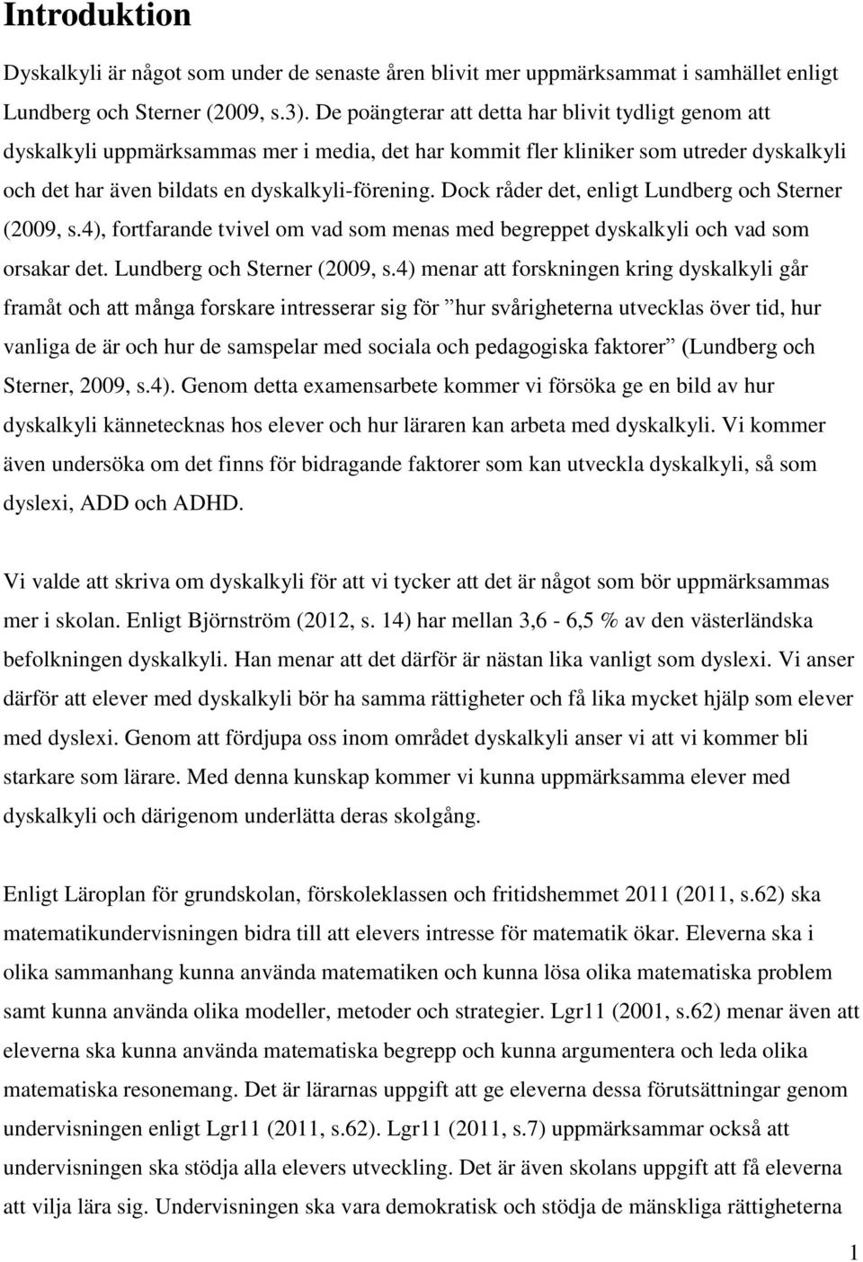 Dock råder det, enligt Lundberg och Sterner (2009, s.