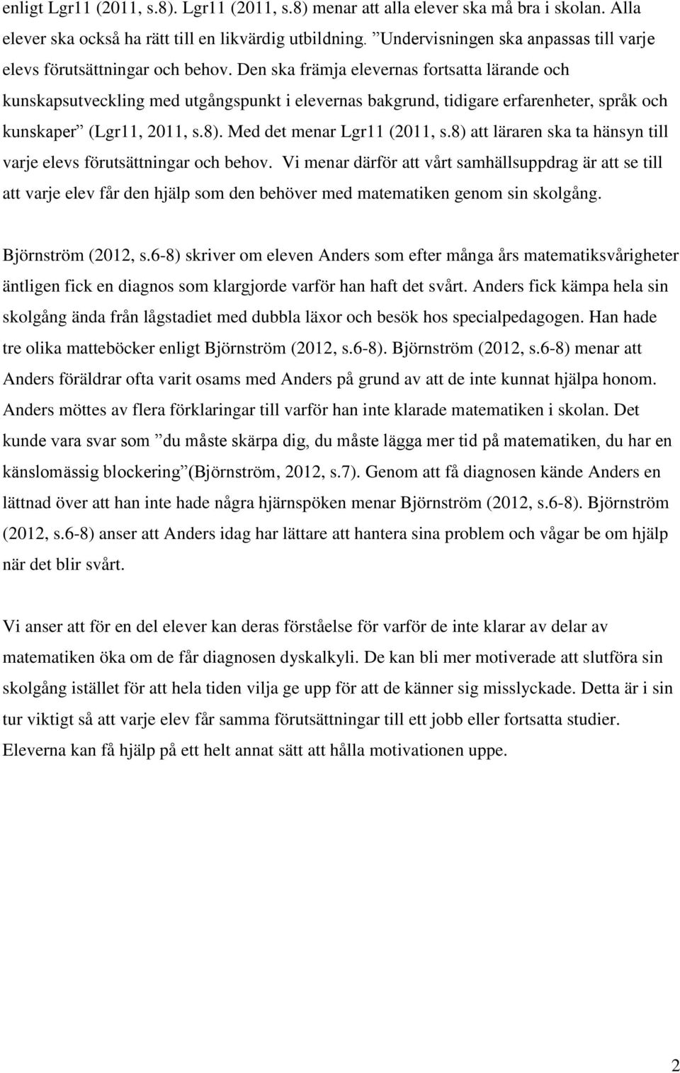 Den ska främja elevernas fortsatta lärande och kunskapsutveckling med utgångspunkt i elevernas bakgrund, tidigare erfarenheter, språk och kunskaper (Lgr11, 2011, s.8). Med det menar Lgr11 (2011, s.