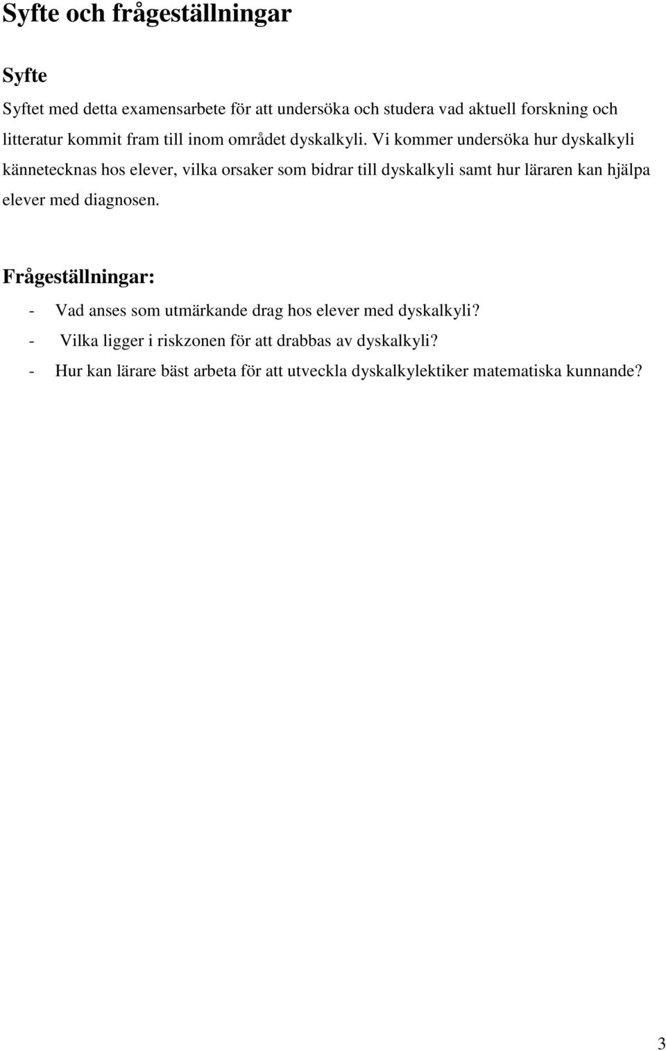 Vi kommer undersöka hur dyskalkyli kännetecknas hos elever, vilka orsaker som bidrar till dyskalkyli samt hur läraren kan hjälpa elever
