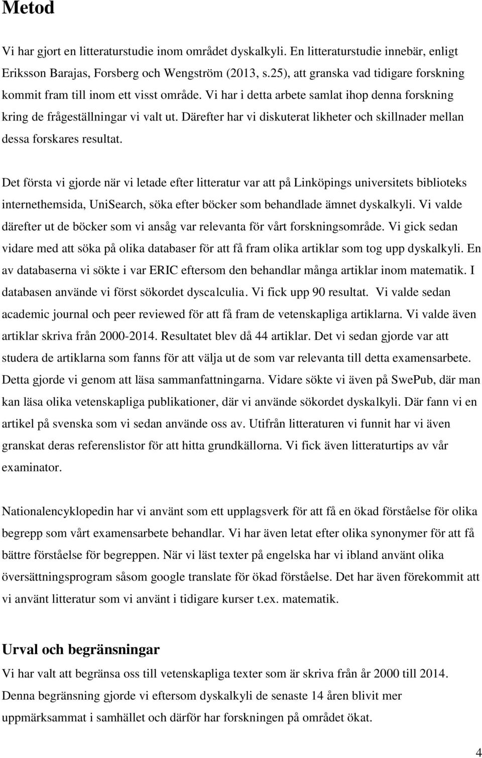 Därefter har vi diskuterat likheter och skillnader mellan dessa forskares resultat.