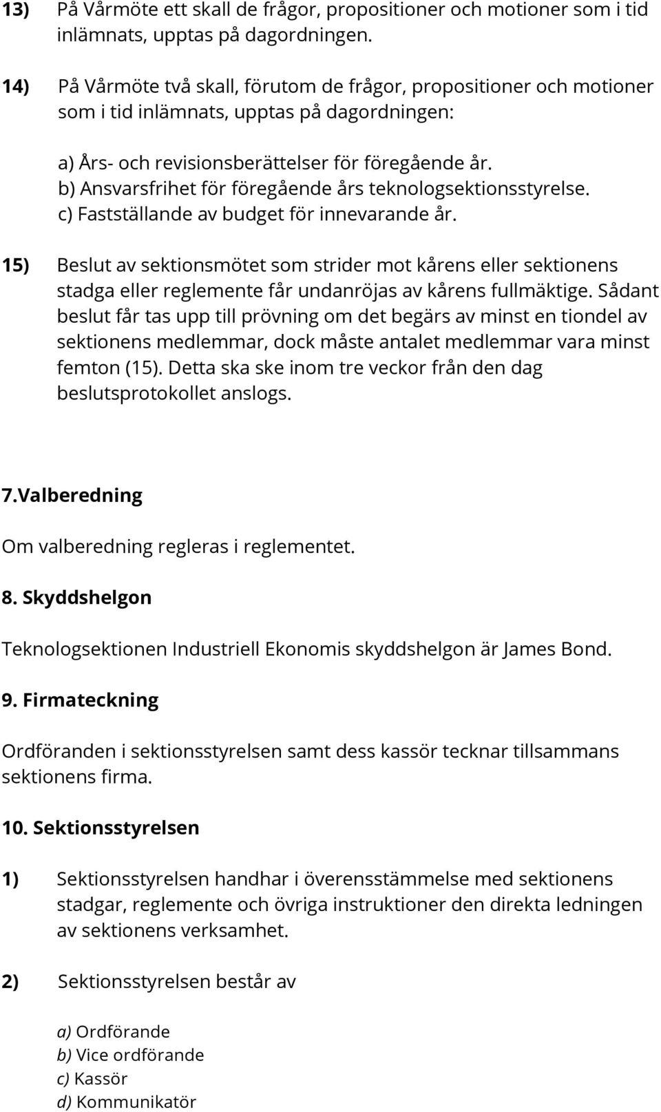 b) Ansvarsfrihet för föregående års teknologsektionsstyrelse. c) Fastställande av budget för innevarande år.