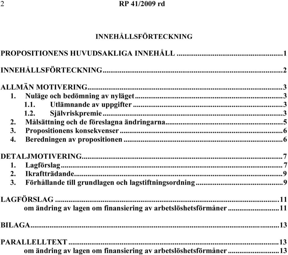 ..6 DETALJMOTIVERING...7 1. Lagförslag...7 2. Ikraftträdande...9 3. Förhållande till grundlagen och lagstiftningsordning...9 LAGFÖRSLAG.