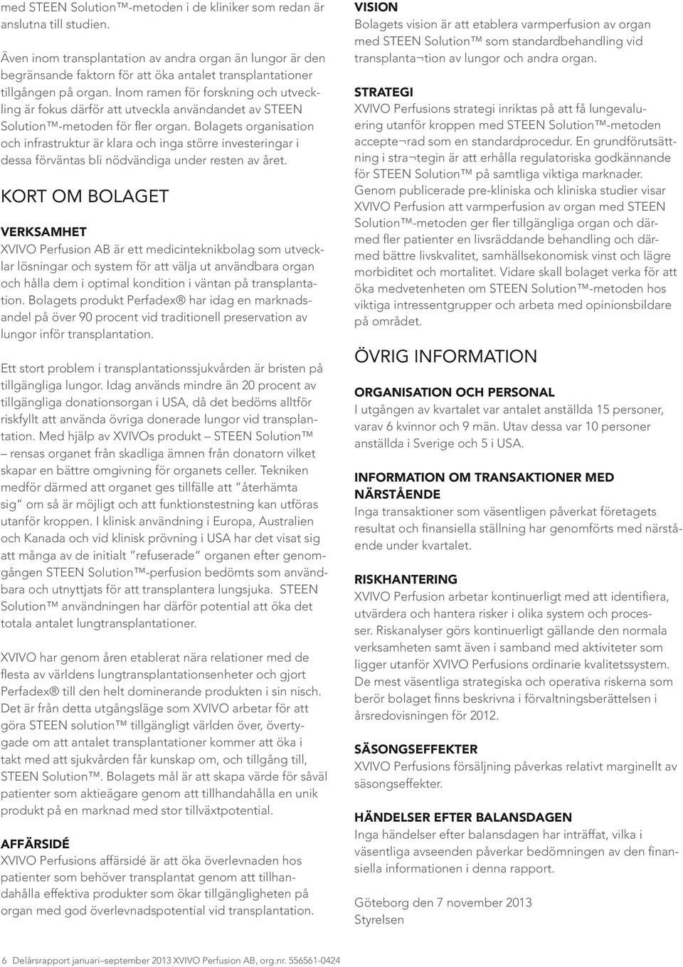 Inom ramen för forskning och utveckling är fokus därför att utveckla användandet av STEEN Solution -metoden för fler organ.