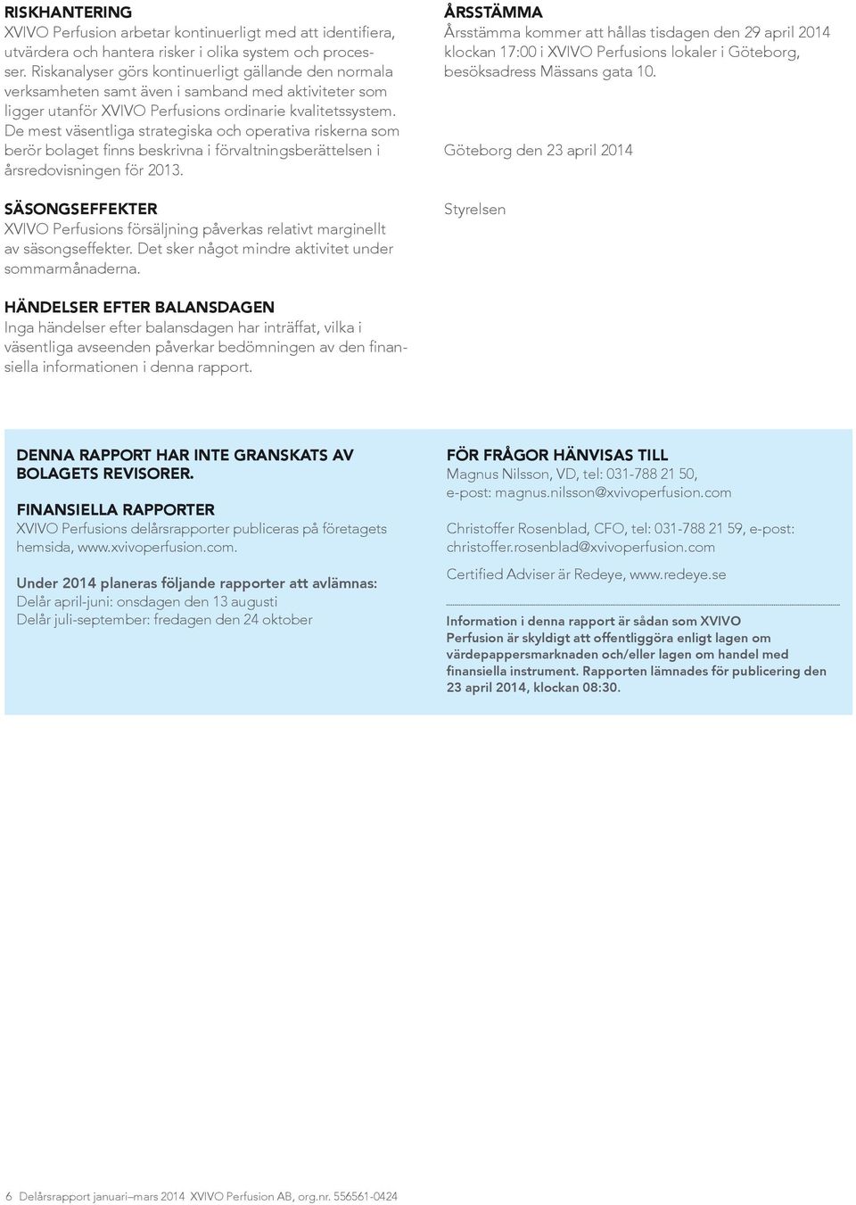 De mest väsentliga strategiska och operativa riskerna som berör bolaget finns beskrivna i förvaltningsberättelsen i årsredovisningen för 2013.