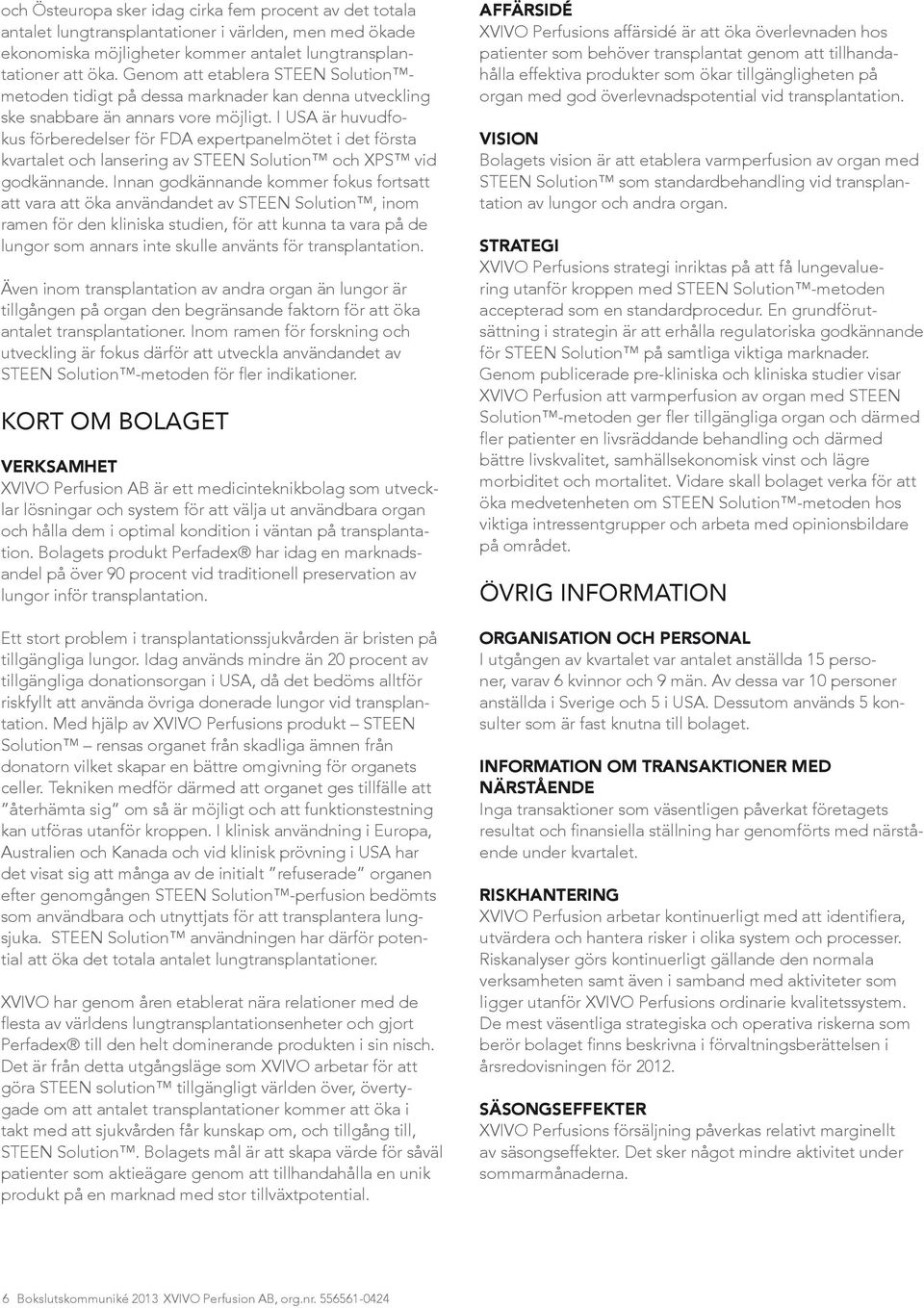 I USA är huvudfokus förberedelser för FDA expertpanelmötet i det första kvartalet och lansering av STEEN Solution och XPS vid godkännande.
