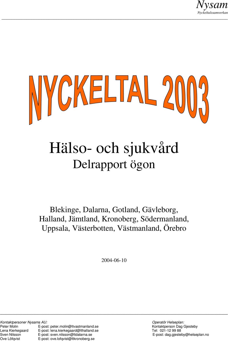 E-post: peter.molin@ltvastmanland.se Kontaktperson Dag Gjesteby Lena Kierkegaard E-post: lena.kierkegaard@lthalland.