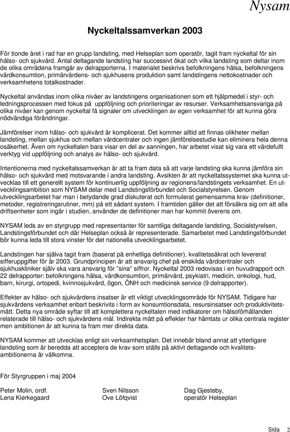 I materialet beskrivs befolkningens hälsa, befolkningens vårdkonsumtion, primärvårdens- och sjukhusens produktion samt landstingens nettokostnader och verksamhetens totalkostnader.