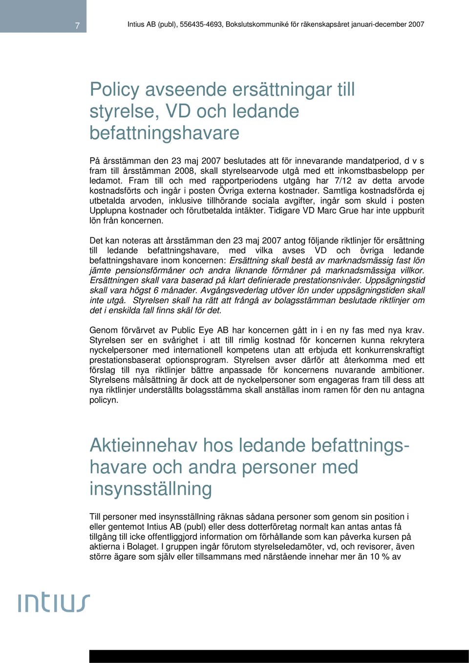 Samtliga kostnadsförda ej utbetalda arvoden, inklusive tillhörande sociala avgifter, ingår som skuld i posten Upplupna kostnader och förutbetalda intäkter.