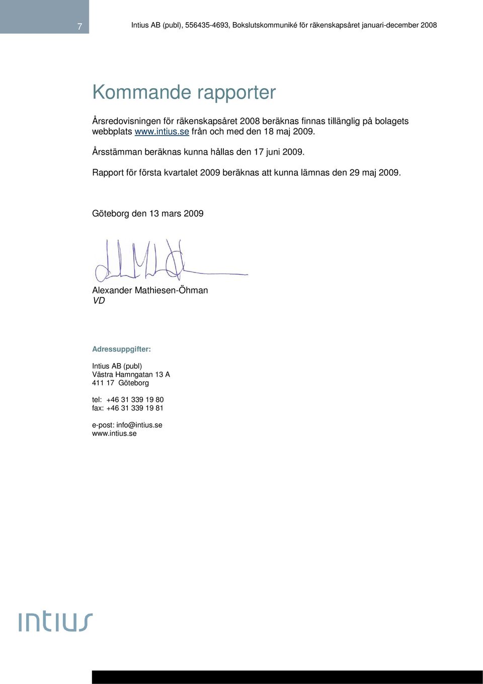 Rapport för första kvartalet 2009 beräknas att kunna lämnas den 29 maj 2009.