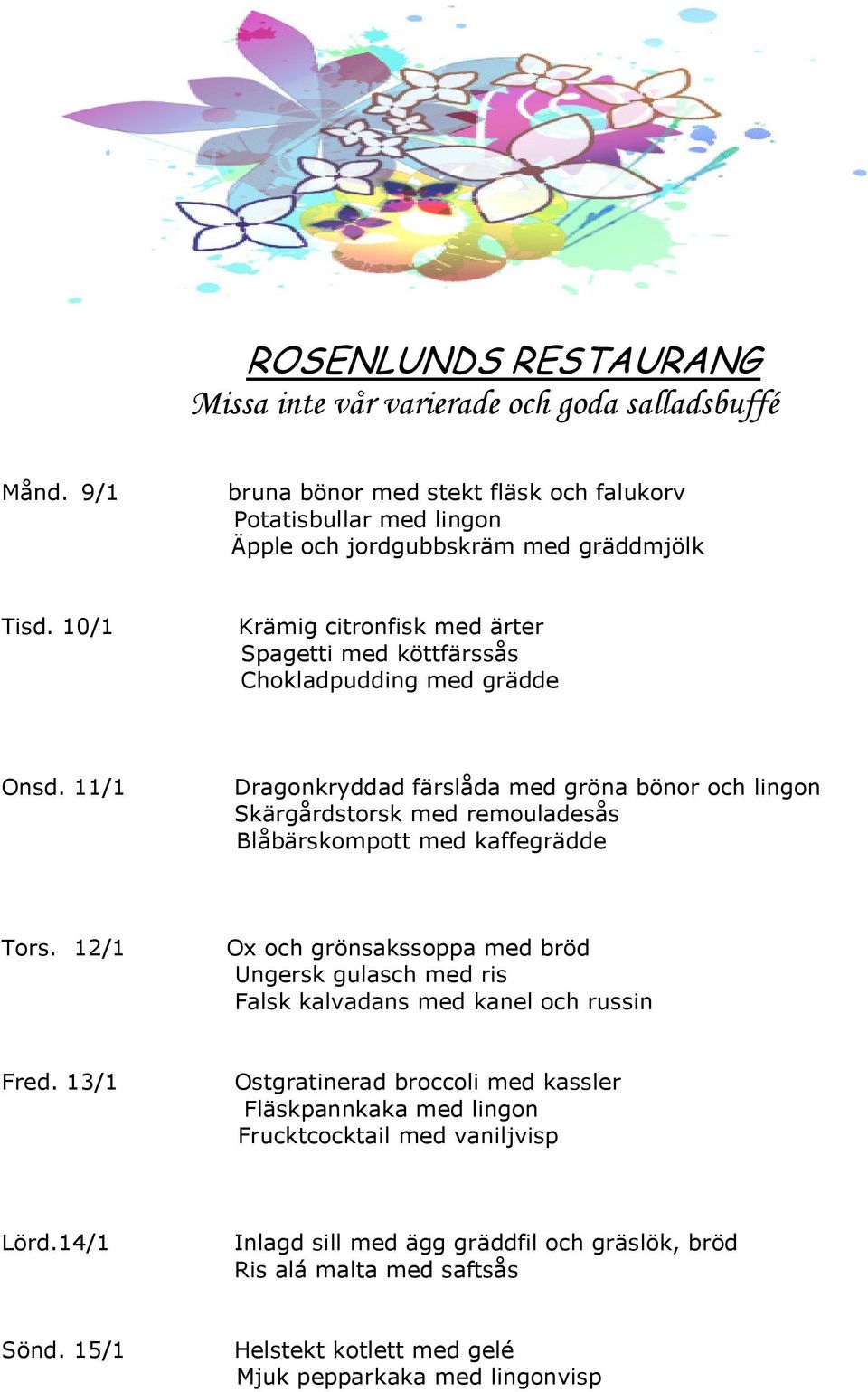 11/1 Dragonkryddad färslåda med gröna bönor och lingon Skärgårdstorsk med remouladesås Blåbärskompott med kaffegrädde Tors.