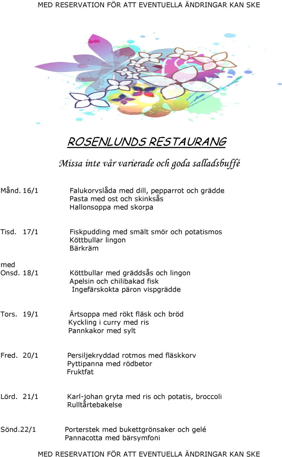 18/1 Fiskpudding med smält smör och potatismos Köttbullar lingon Bärkräm Köttbullar med gräddsås och lingon Apelsin och chilibakad fisk Ingefärskokta päron vispgrädde Tors.