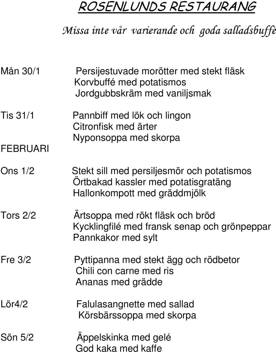 potatismos Örtbakad kassler med potatisgratäng Hallonkompott med gräddmjölk Ärtsoppa med rökt fläsk och bröd Kycklingfilé med fransk senap och grönpeppar Pannkakor