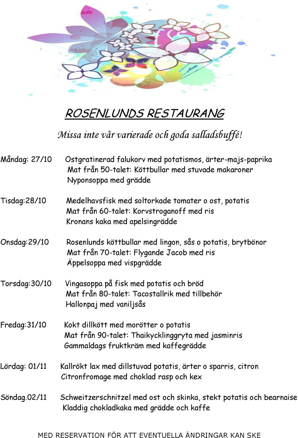 60-talet: Korvstroganoff med ris Kronans kaka med apelsingrädde Rosenlunds köttbullar med lingon, sås o potatis, brytbönor Mat från 70-talet: Flygande Jacob med ris Äppelsoppa med vispgrädde