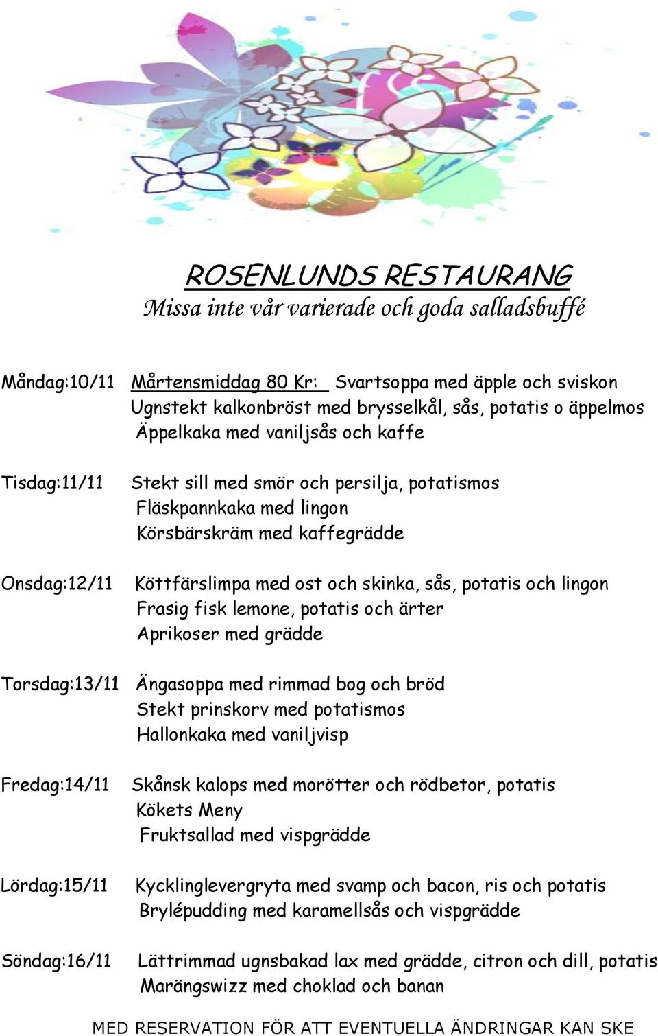 grädde Torsdag:13/11 Ängasoppa med rimmad bog och bröd Stekt prinskorv med potatismos Hallonkaka med vaniljvisp Fredag:14/11 Lördag:15/11 Söndag:16/11 Skånsk kalops med morötter och rödbetor, potatis
