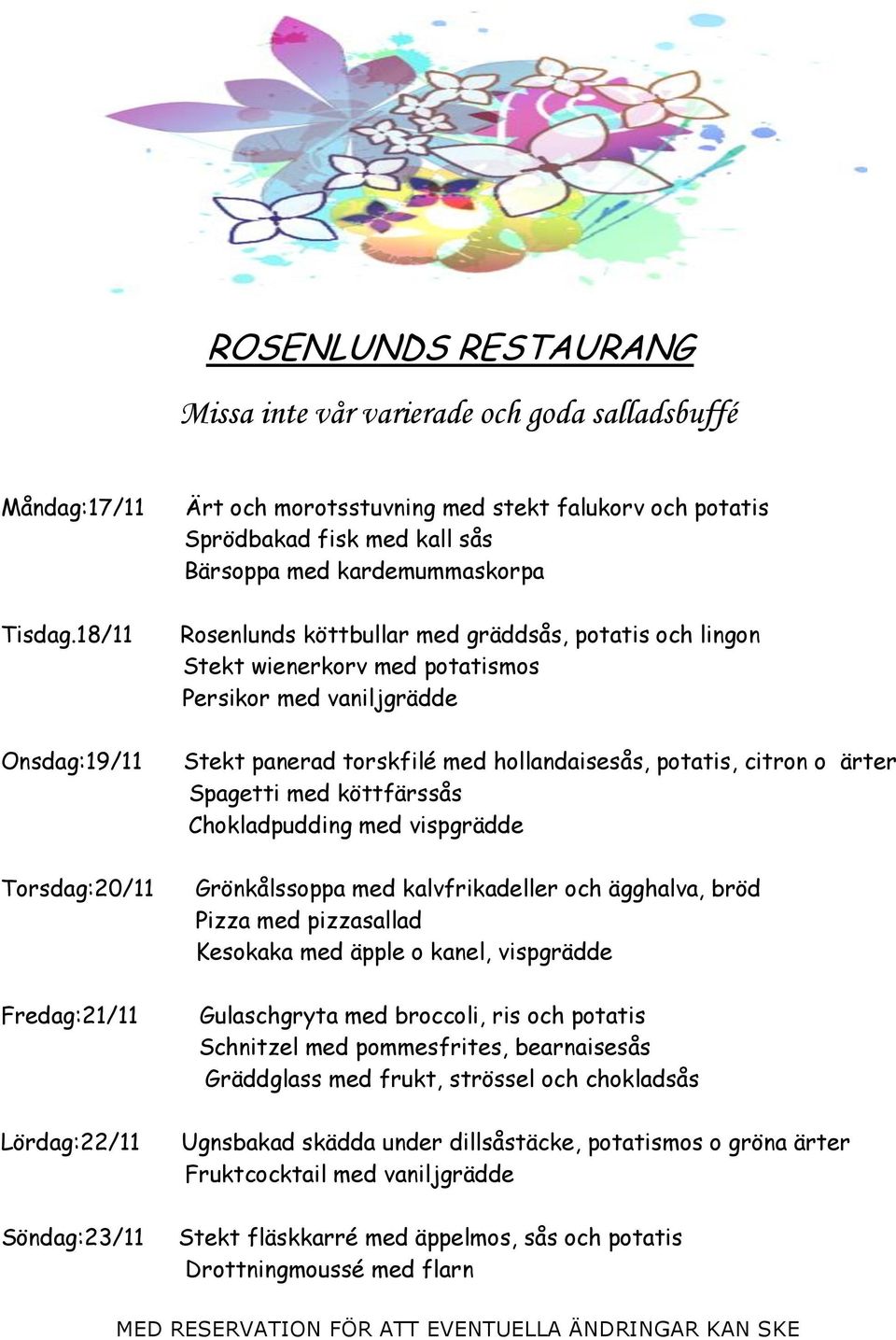 köttbullar med gräddsås, potatis och lingon Stekt wienerkorv med potatismos Persikor med vaniljgrädde Stekt panerad torskfilé med hollandaisesås, potatis, citron o ärter Spagetti med köttfärssås