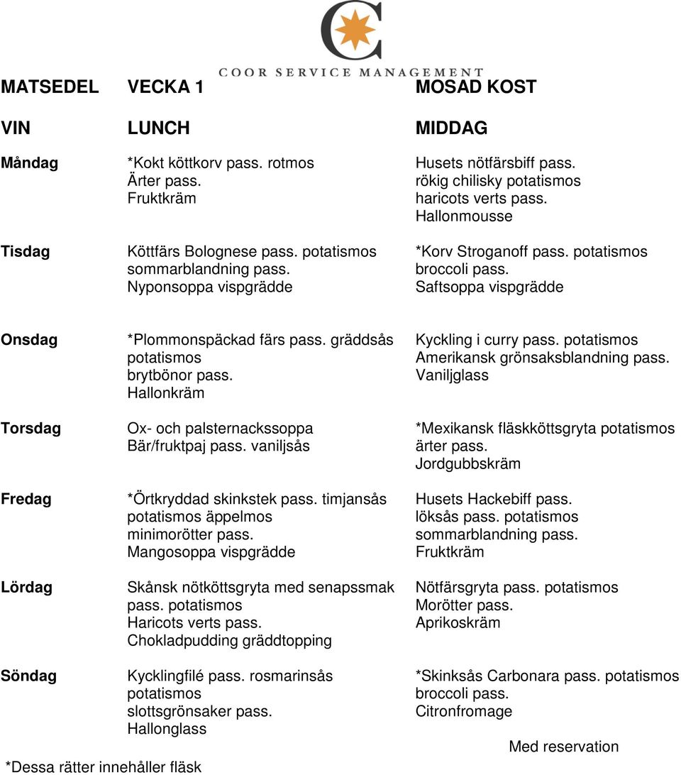 vaniljsås *Örtkryddad skinkstek pass. timjansås äppelmos mini Mangosoppa vispgrädde Skånsk nötköttsgryta med senapssmak pass. Kyckling i curry pass.