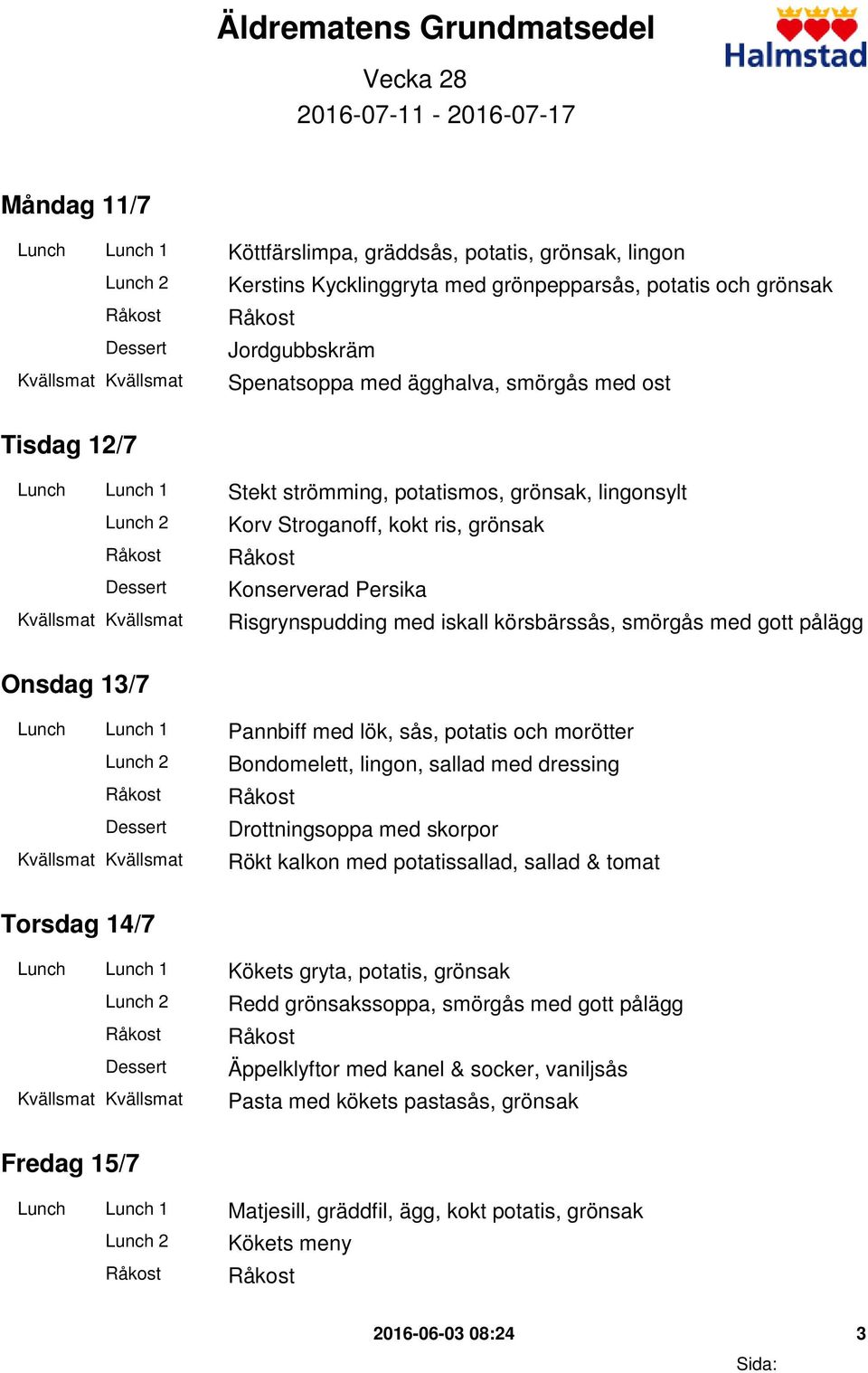 Risgrynspudding med iskall körsbärssås, smörgås med gott pålägg Onsdag 13/7 Lunch Lunch 1 Pannbiff med lök, sås, potatis och morötter Bondomelett, lingon, sallad med dressing Drottningsoppa med