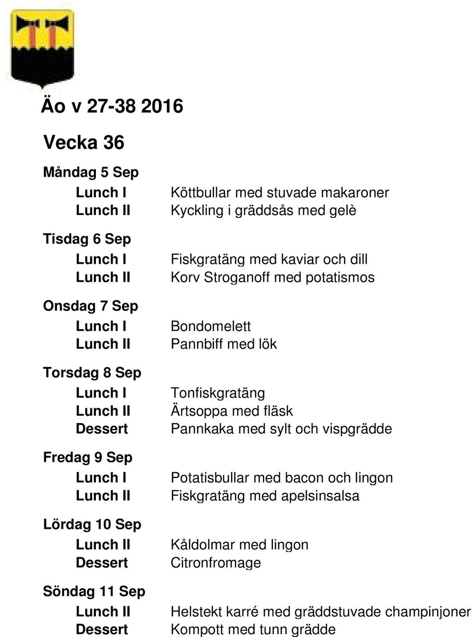Pannbiff med lök Tonfiskgratäng Ärtsoppa med fläsk Pannkaka med sylt och vispgrädde Potatisbullar med bacon och lingon