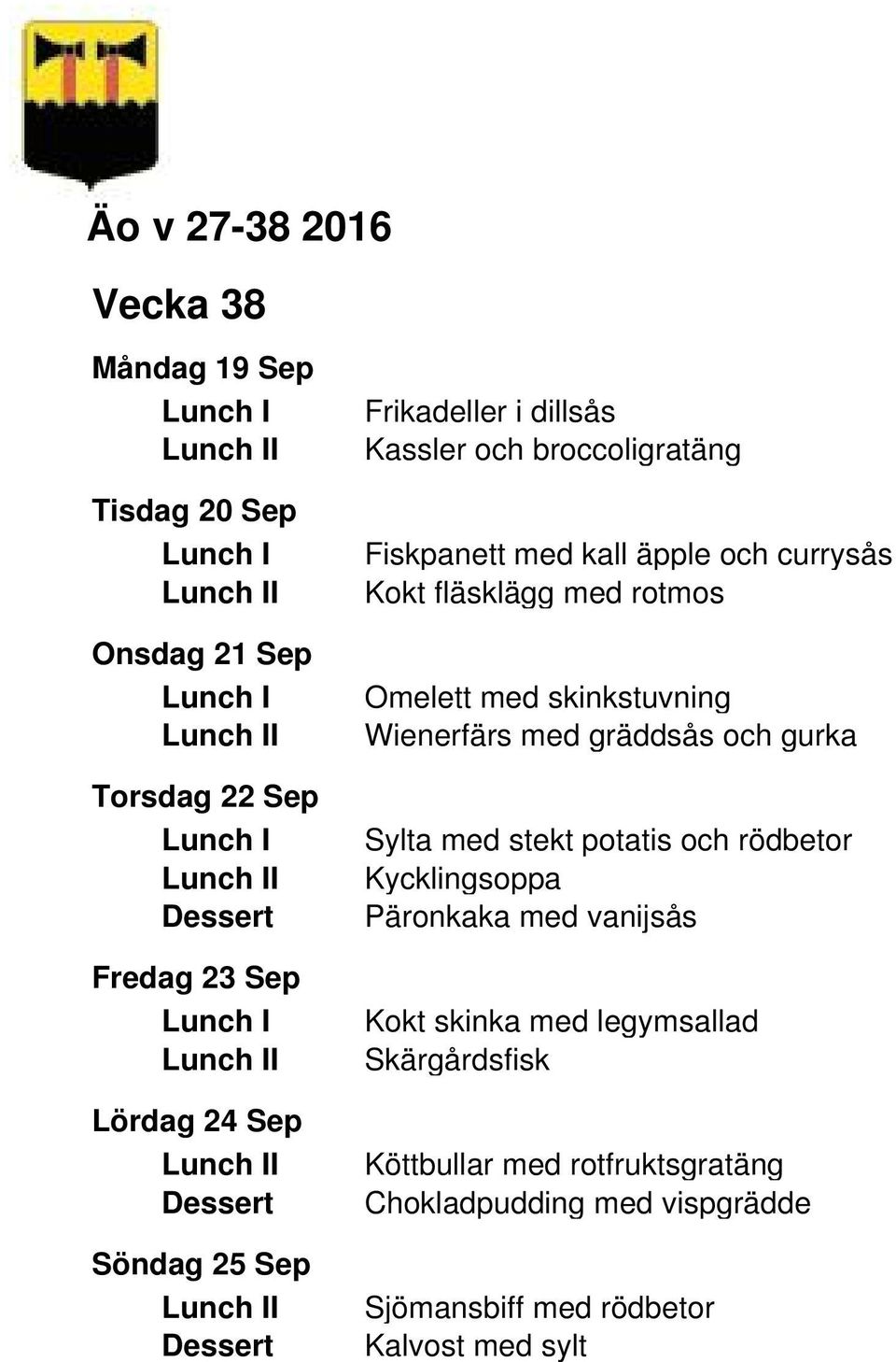 skinkstuvning Wienerfärs med gräddsås och gurka Sylta med stekt potatis och rödbetor Kycklingsoppa Päronkaka med vanijsås