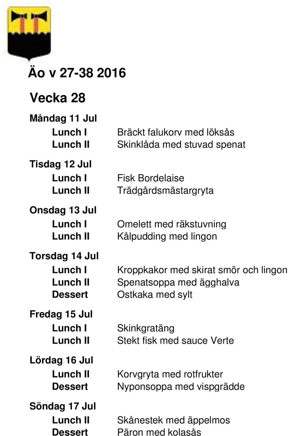 Kålpudding med lingon Kroppkakor med skirat smör och lingon Spenatsoppa med ägghalva Ostkaka med sylt Skinkgratäng
