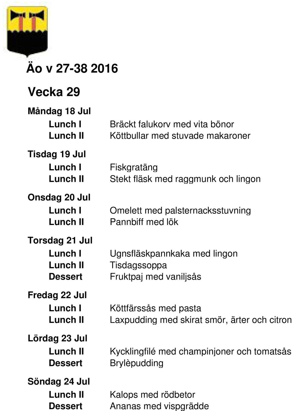 palsternacksstuvning Pannbiff med lök Ugnsfläskpannkaka med lingon Tisdagssoppa Fruktpaj med vaniljsås Köttfärssås med pasta