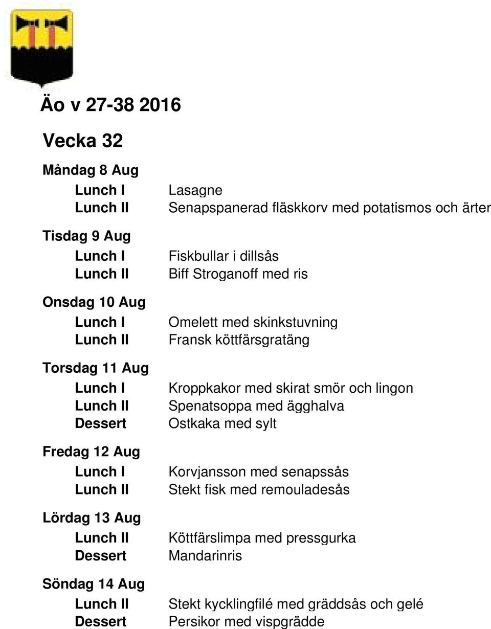 Fransk köttfärsgratäng Kroppkakor med skirat smör och lingon Spenatsoppa med ägghalva Ostkaka med sylt Korvjansson med