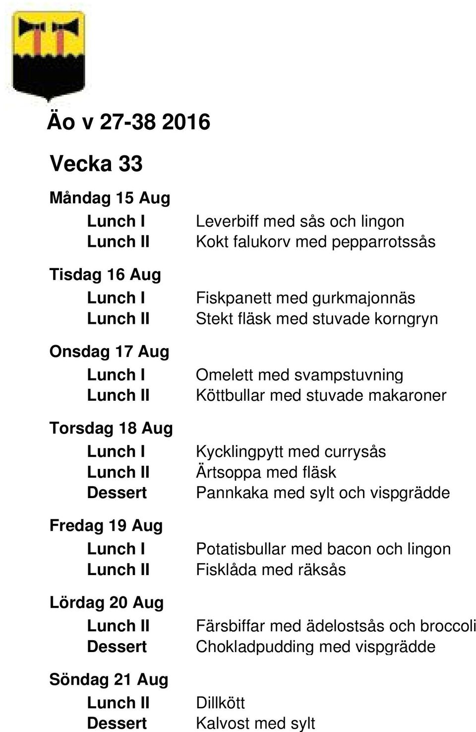 svampstuvning Köttbullar med stuvade makaroner Kycklingpytt med currysås Ärtsoppa med fläsk Pannkaka med sylt och vispgrädde